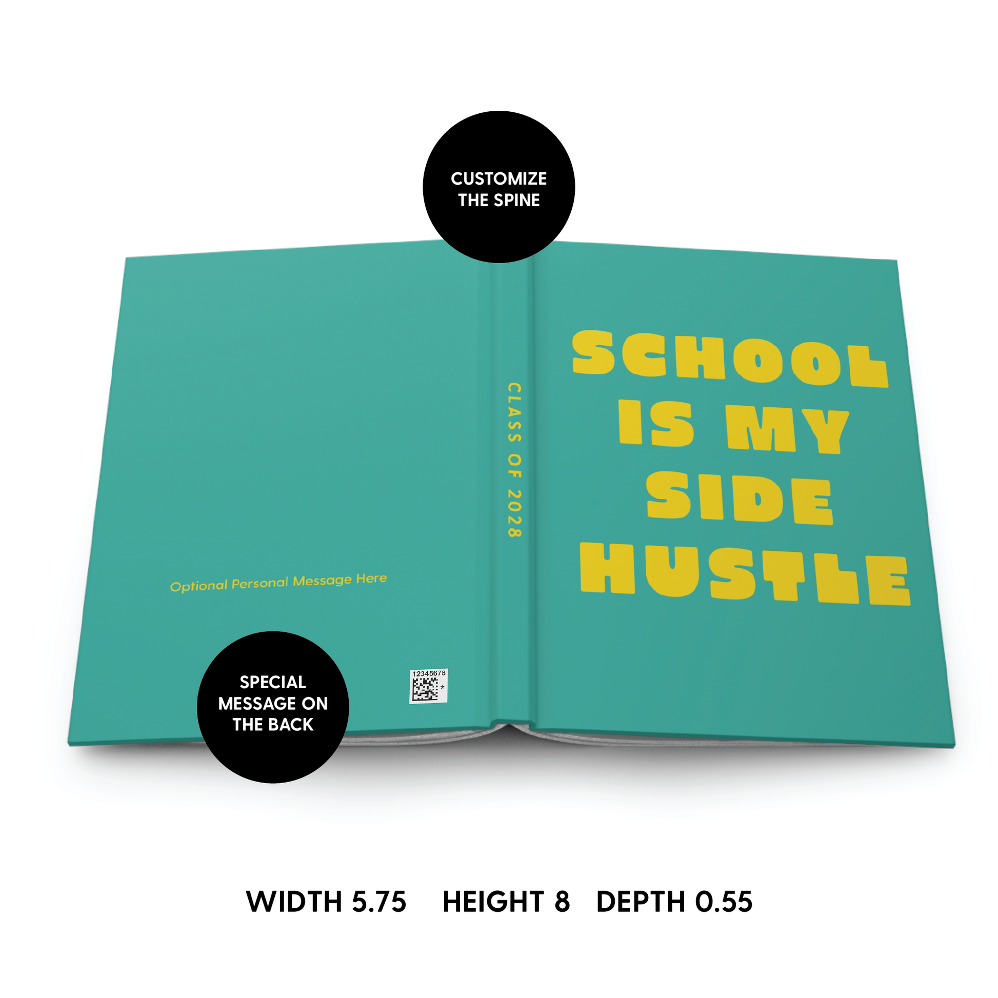 An open hardcover book mockup on a white background with teal covers and bold yellow text reading 'SCHOOL IS MY SIDE HUSTLE.' Black circular callouts say 'CUSTOMIZE THE SPINE' and 'SPECIAL MESSAGE ON THE BACK,' with dimensions listed below.